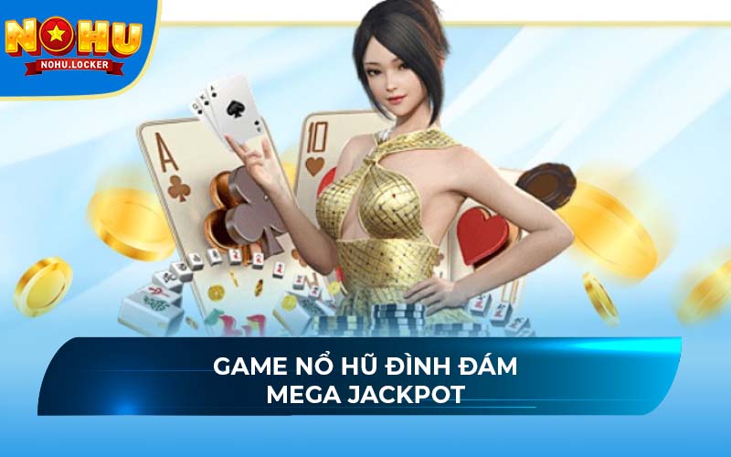 Game nổ hũ đình đám Mega Jackpot