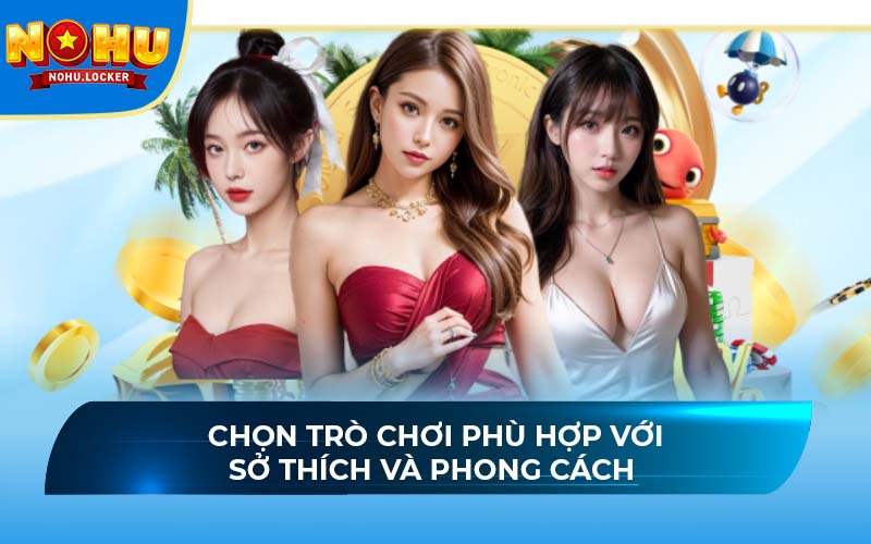 Chọn trò chơi phù hợp với sở thích và phong cách 