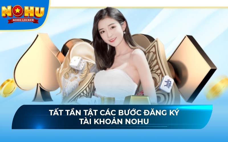 Tất tần tật các bước đăng ký tài khoản NOHU