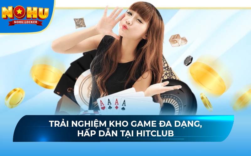 Trải nghiệm kho game đa dạng, hấp dẫn tại Hitclub