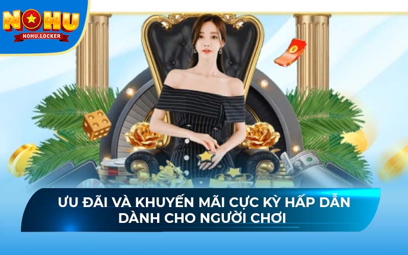 Ưu đãi và khuyến mãi cực kỳ hấp dẫn dành cho người chơi 