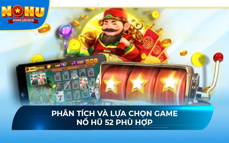 Phân tích và lựa chọn game nổ hũ 52 phù hợp