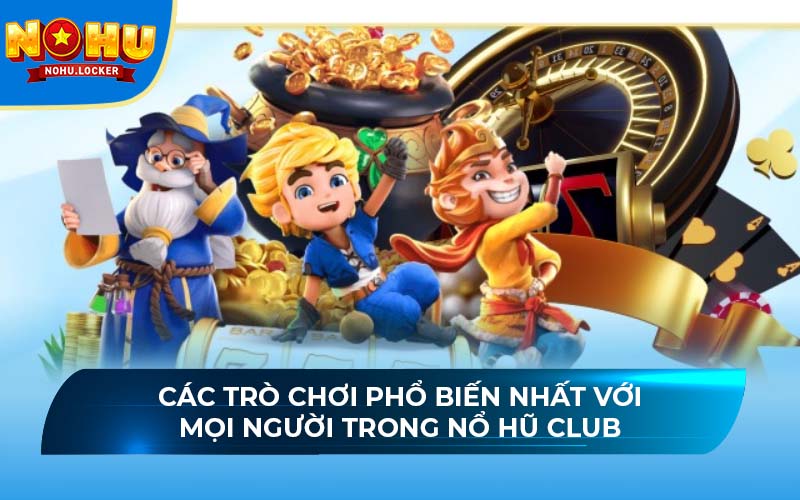 Các trò chơi phổ biến nhất với mọi người trong Nổ hũ Club