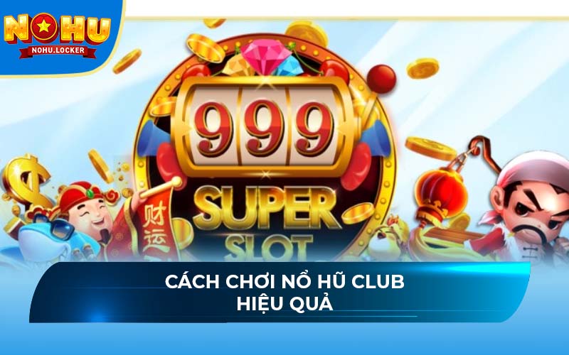 Cách chơi Nổ hũ Club hiệu quả