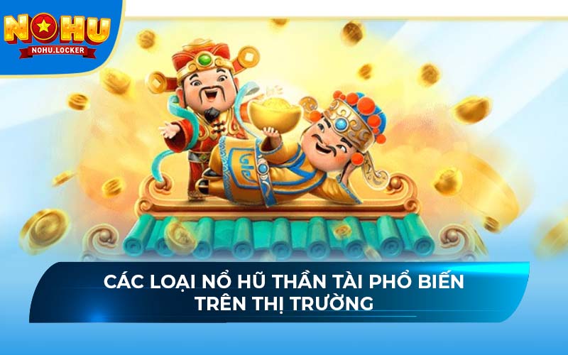 Các loại nổ hũ Thần Tài phổ biến trên thị trường