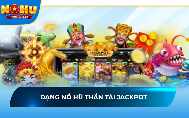 Dạng nổ hũ Thần Tài jackpot 