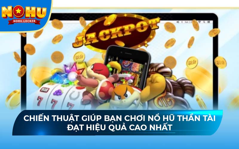 Chiến thuật giúp bạn chơi nổ hũ Thần Tài đạt hiệu quả cao nhất