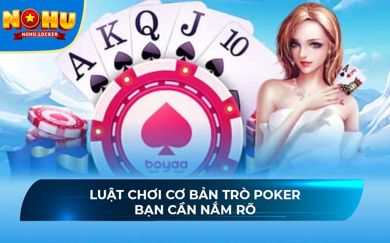 Luật chơi cơ bản trò Poker bạn cần nắm rõ