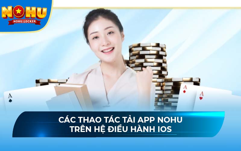 Các thao tác tải app NOHU trên hệ điều hành iOS