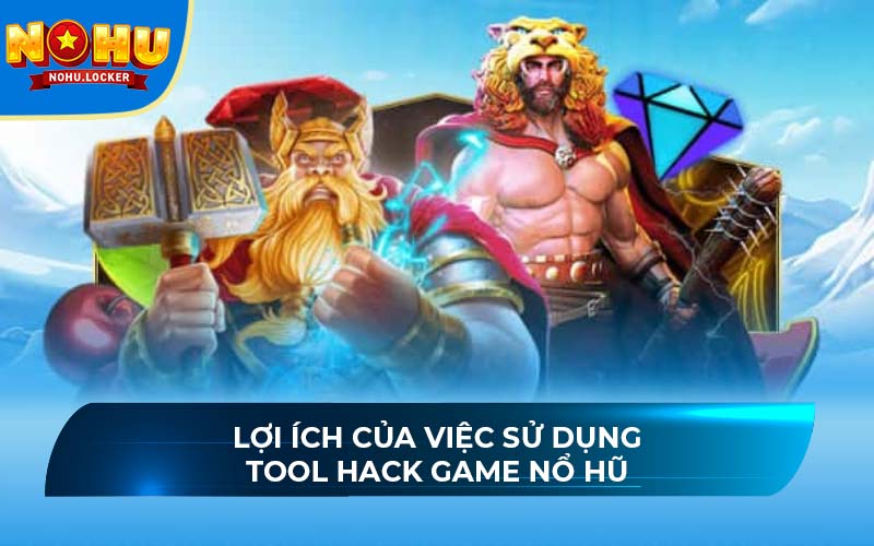 Lợi ích của việc sử dụng tool hack game nổ hũ