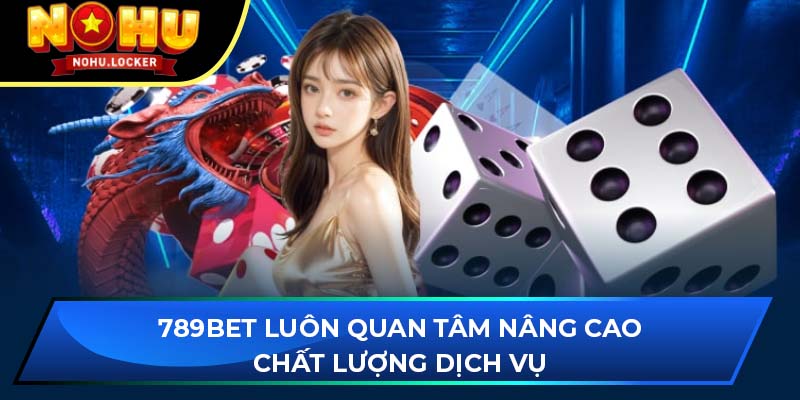 789BET luôn quan tâm nâng cao chất lượng dịch vụ