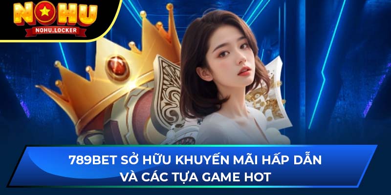 789BET sở hữu khuyến mãi hấp dẫn và các tựa game hot