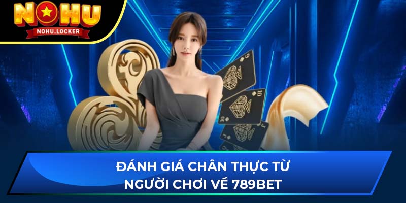 Đánh giá chân thực từ người chơi về 789BET