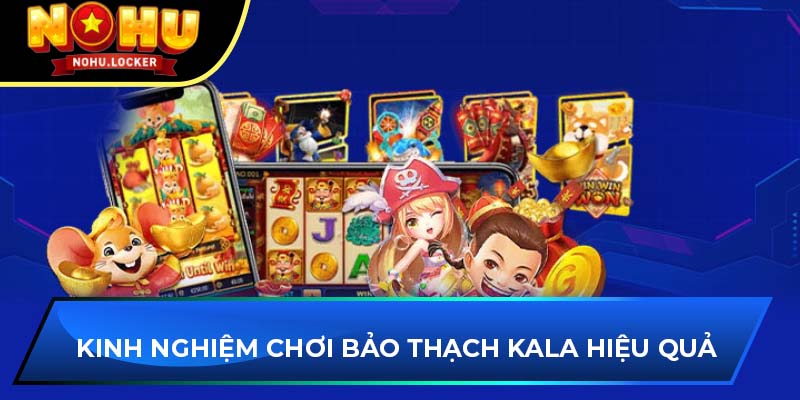 Kinh nghiệm chơi Bảo Thạch Kala hiệu quả 