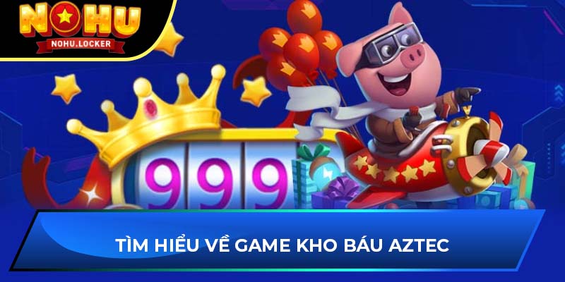 Tìm hiểu về game Kho báu Aztec