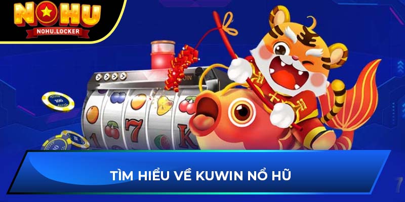 Tìm hiểu về Kuwin Nổ Hũ 