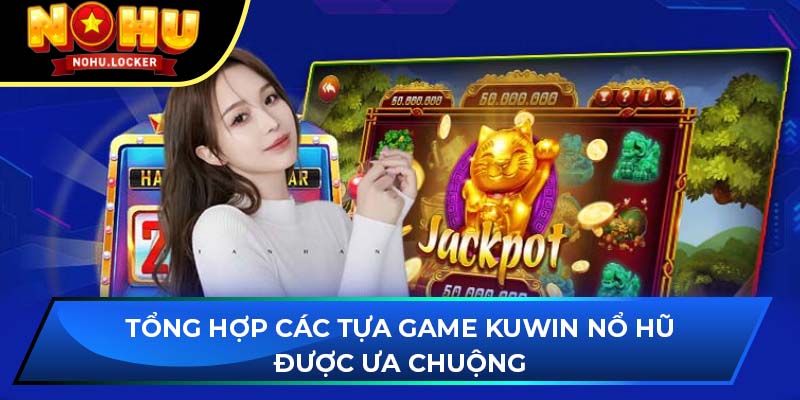 Tổng hợp các tựa game Kuwin Nổ Hũ được ưa chuộng