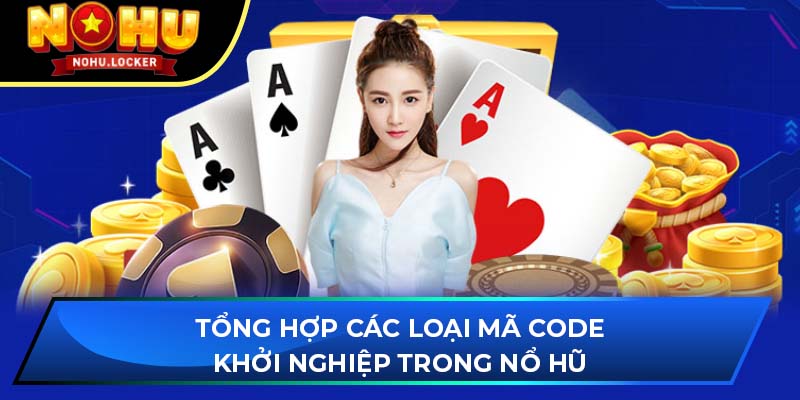 Tổng hợp các loại mã code khởi nghiệp trong nổ hũ