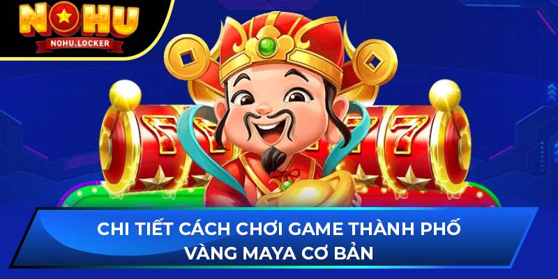 Chi tiết cách chơi game Thành phố vàng Maya cơ bản