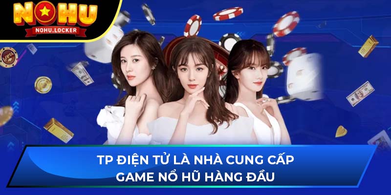 TP Điện Tử là nhà cung cấp game nổ hũ hàng đầu